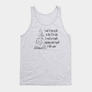 I want to live my life so that I'll be able to read an in-depth biography about myself in later years. Tank Top